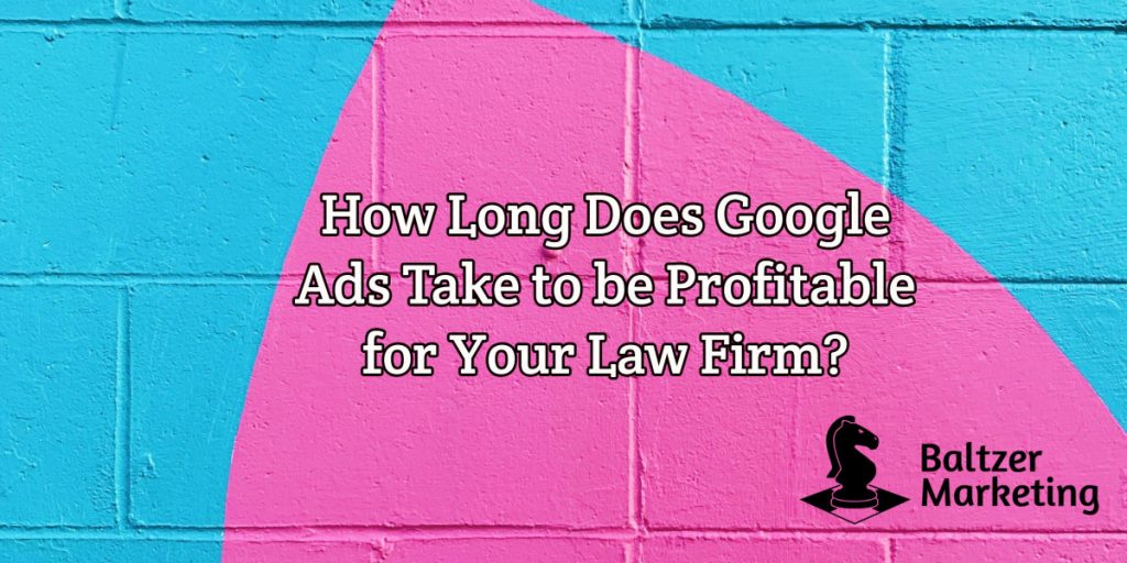 How long does it take for Google Ads to be profitable for your law firm?